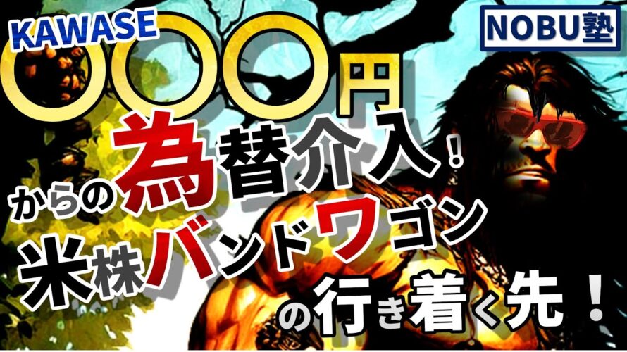 〇〇〇円からの『為替介入』!?米国株のバンドワゴンの行きつく先を公開!!(*’▽’)♬