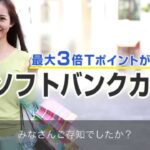 どこでも使える！最大3倍Tポイントが貯まる！ソフトバンクカード【基本編】