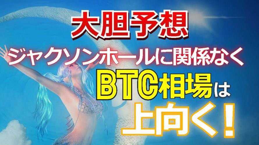 【大胆予想】ジャクソンホールに関係なくビットコイン(BTC)相場は上向く!