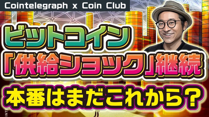 本番はまだこれから？ビットコイン「供給ショック」継続【Coin Club×Cointelegraph】