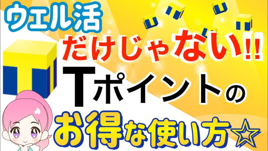 【2022年2月版】Tポイントのお得な使い方はウェル活だけじゃありません！別の使い道を徹底解説します！