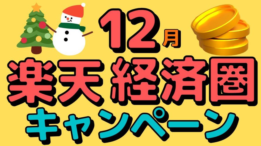 【まとめ】これさえ見れば12月楽天経済圏のキャンペーンが一気にわかる！