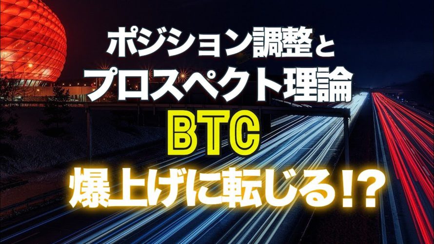 ポジション調整とプロスペクト理論。ビットコインは爆上げに転じる！？