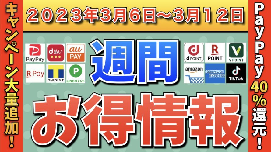 【お得情報】2023年3月6日(月)〜3月12日(日)お得なキャンペーン情報まとめ【PayPay・d払い・auPAY・楽天ペイ・LINEPay・Tポイント・クレジットカード・Amazon】