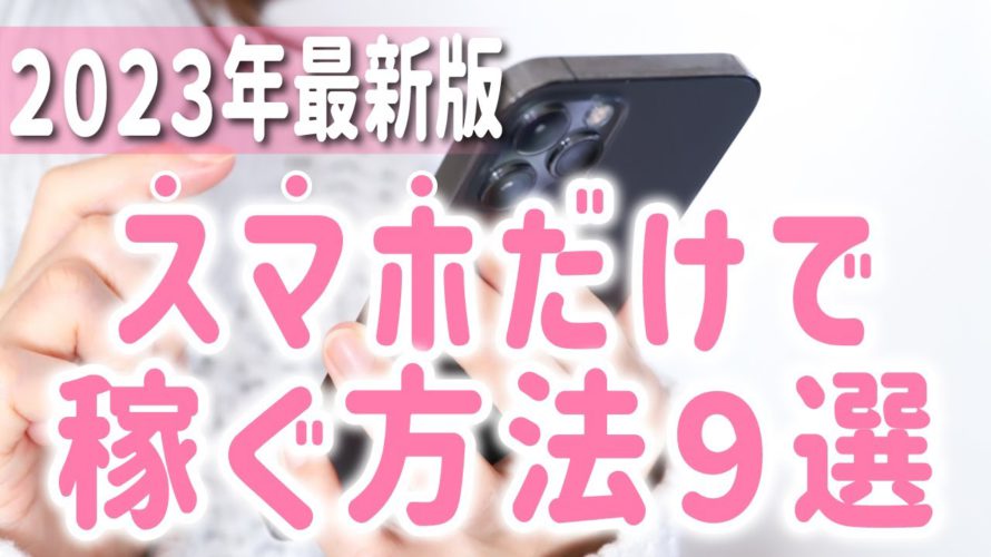 【2023年】誰でもできるスマホだけで稼ぐ方法9選