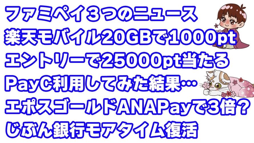 ファミペイの3つのお得ニュース／楽天の6つお得ニュース／PayCを利用してみた結果…／エポスカードのえらべるポイントアップショップにANAが…！／auじぶん銀行モアタイム復活