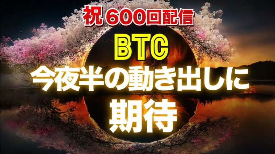 【祝600回配信】ビットコインは今夜半からの動き出しに期待