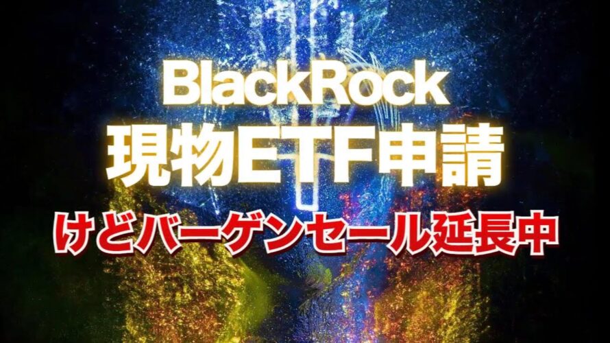 ブラックロックがビットコイン現物ETFを申請するも、バーゲンセールは延長中
