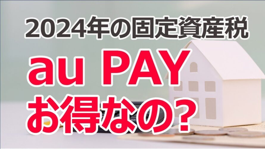 2024年の固定資産税、au PAYはお得?|最新のポイント還元率・ポイント付与の条件をチェック!