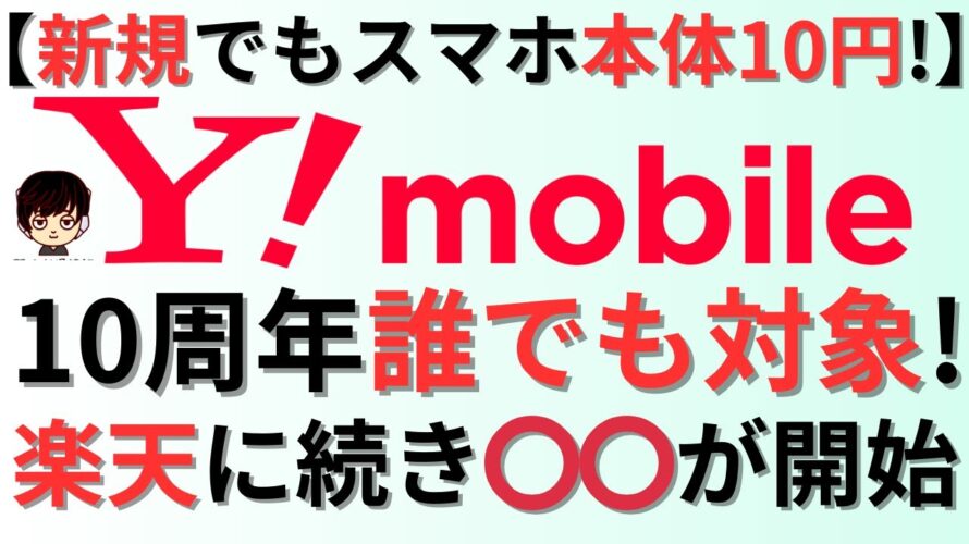 【新規契約でスマホ本体10円】ymobile(ワイモバイル)の10周年誰でも対象キャンペーン!楽天モバイルに続いてアレがスタート