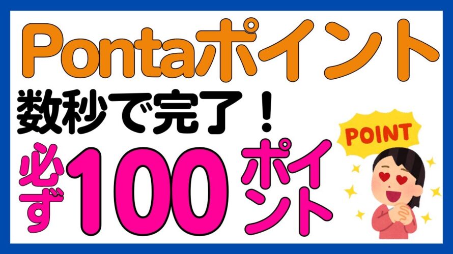 【瞬活】数秒の操作で必ず100 Pontaポイントがもらえる!