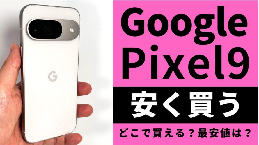 Google Pixel 9を安く買える方法を教えます!絶対知るべき、お得に買う方法とは?