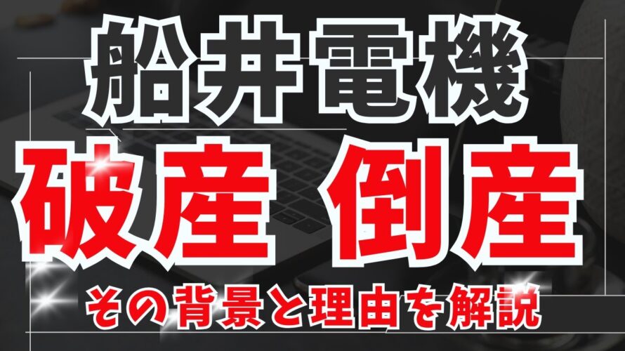 【速報】船井電機が破産・倒産した背景・今後・今回教訓などを解説