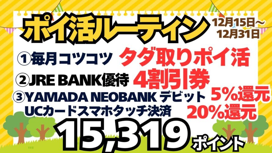 【ポイ活ルーティン】15,319ポイント獲得(12月15日~12月31日)JRE BANK4割引券、YAMADA NEOBANK5%還元5000pt、UCカードQUICPay20%還元20,000pt