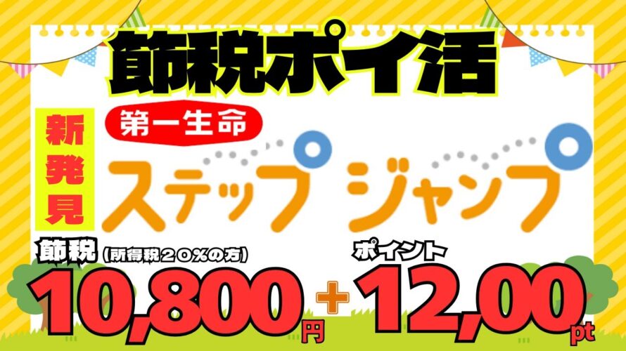 《新発見:節税ポイ活》第一生命 ステップジャンプ 年間10,800円節税(所得税率20%の方)+コンビニ支払(PAYSLE:ペイスル × ファミペイ)クレカ1200ポイント