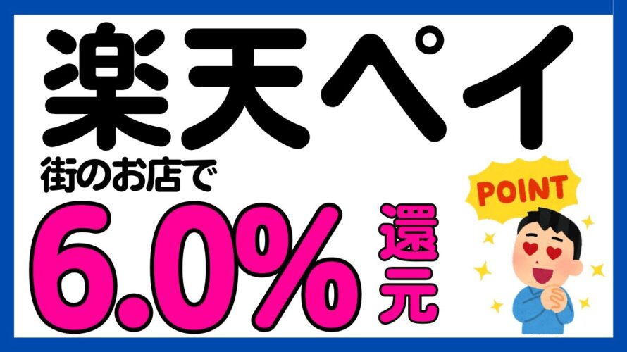 【楽天ペイ】楽天ペイを街のお店で使って6.0%還元キャンペーン