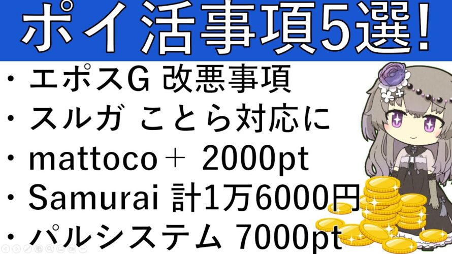 【ポイ活事項5選‼】エポスゴールド 改悪事項/スルガ銀行 ことら送金対応へ/mattoco+ 2000pt/Samurai Blue 計1万2000円相当/パルシステム 7000pt