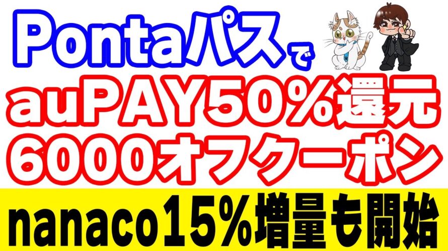 【Pontaパスが元が取れ過ぎるサブスクに】auPAYで50%還元&auPAYマーケットの6000オフクーポンが貰える!nanaco10%増量キャンペーンも開始