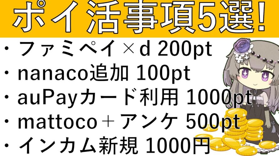 【ポイ活事項5選‼】ファミペイ×dポ 200pt/nanaco ApplePay追加で100pt/auPayカード7回利用で1000pt/mattoco+アンケで500pt/インカム新規 1000pt