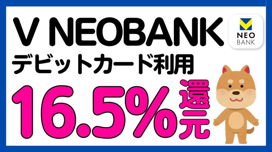 【V NEOBANK】デビットカード利用で16.5%還元キャンペーンはじまる!