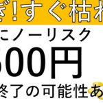 【急ぎ‼すぐ枯れる⁉】超楽にノーリスクで計7500円相当が貰える⁉早期終了の可能性ありです！