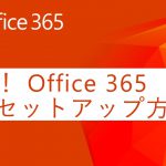 簡単！ Office 365 初期セットアップ方法