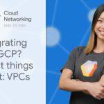Migrating to GCP? First Things First: VPCs