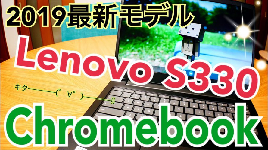 最新Chromebook Lenovo S330 買ってみたけど…2019夏