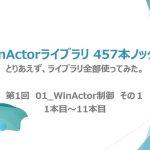 第1弾【WinActorライブラリ】457本ノック！【 01_WinActor制御】その１ライブラリ全部使ってみた。