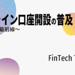 【オンライン口座開設の普及 ～eKYCの最前線～】 FinTech Topics 18