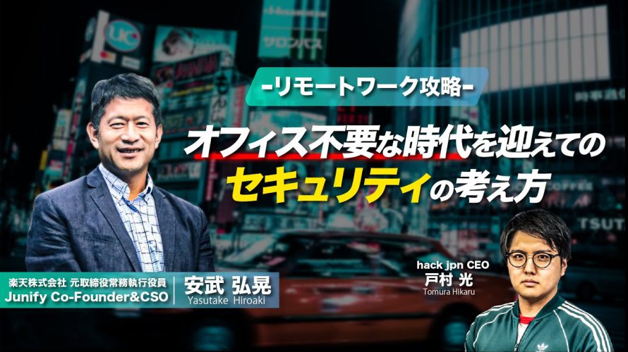 【リモートワーク攻略】楽天創業期から2万人に成長するまでのエンジニア部隊を支えた安武さんに学ぶセキュリティーの考え方