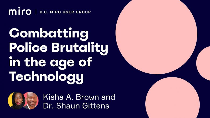 D.C. Virtual Miro User Group: Combatting Police Brutality in the age of Technology