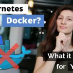 Kubernetes is dropping Docker support – What does it mean for YOU?