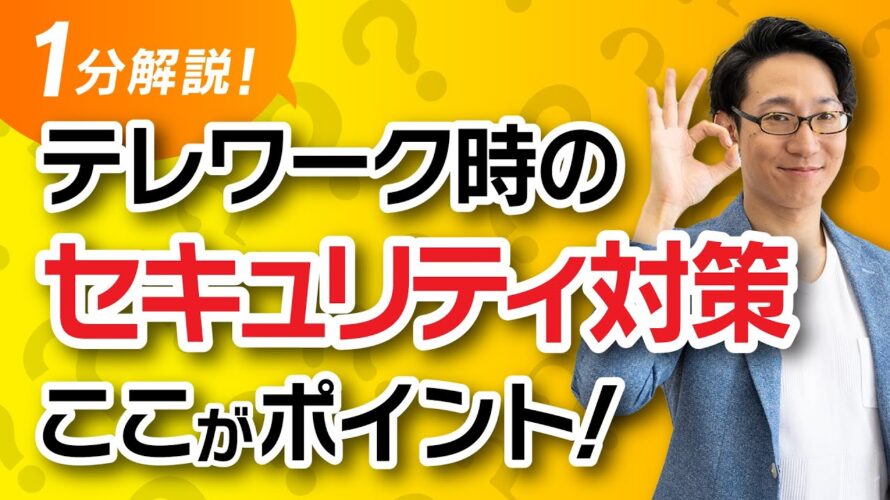 テレワーク導入時のセキュリティ対策、ポイントは?【ほぼ1分解説】