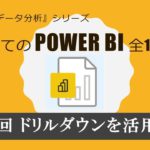 はじめてのPowerBI　第12回 ドリルダウンを活用する（全17回）
