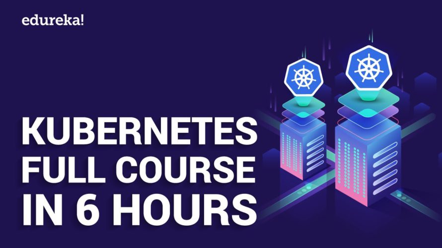 Kubernetes Full Course in 6 Hours | Kubernetes Tutorial | Kubernetes Training | Edureka