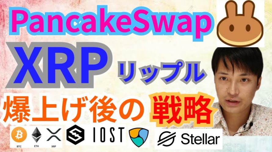【仮想通貨ビットコイン, XRP, ETH, XLM, NEM, IOST, CAKE】リップル&PancakeSwap爆上げ後の戦略