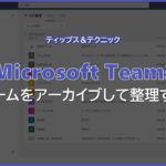【Microsoft Teams】チームをアーカイブして整理する