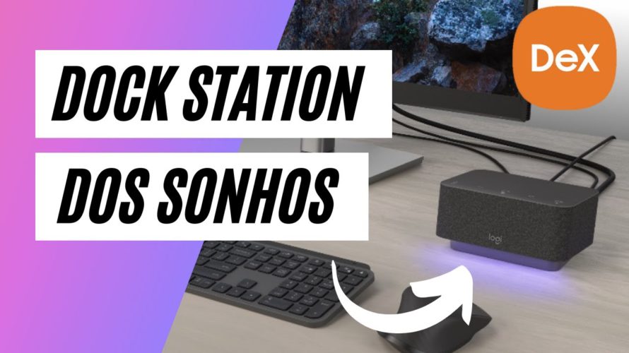 LOGI DOCK – A Dock Station dos sonhos para Samsung Dex