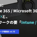 【テレワーク相談会vol.10】Office 365/Microsoft 365の違いとテレワークの要「Intune/EMS」[改訂版]
