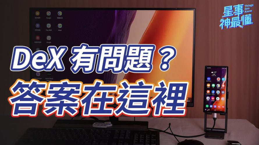 【星事神最懂】Galaxy 手機的 Samsung DeX 功能有使用上的問題嗎?星事神最懂為你來解答!