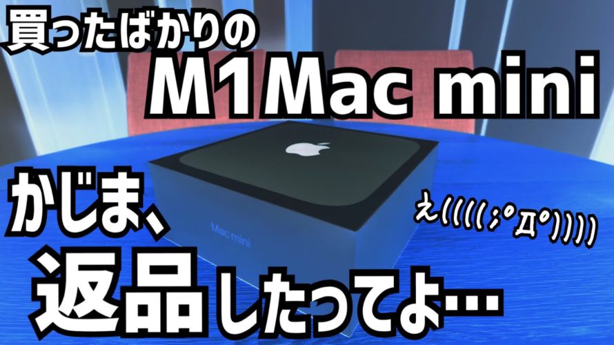 買ったばかりのM1 Mac mini！かじま、返品したってよ…【Mac mini 2021】