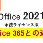 【Office2021】と【Office365】の違い｜永続ライセンス版の価格やOffice 365との違い【機能比較】
