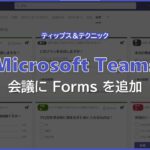 【Microsoft Teams】会議に Forms を追加