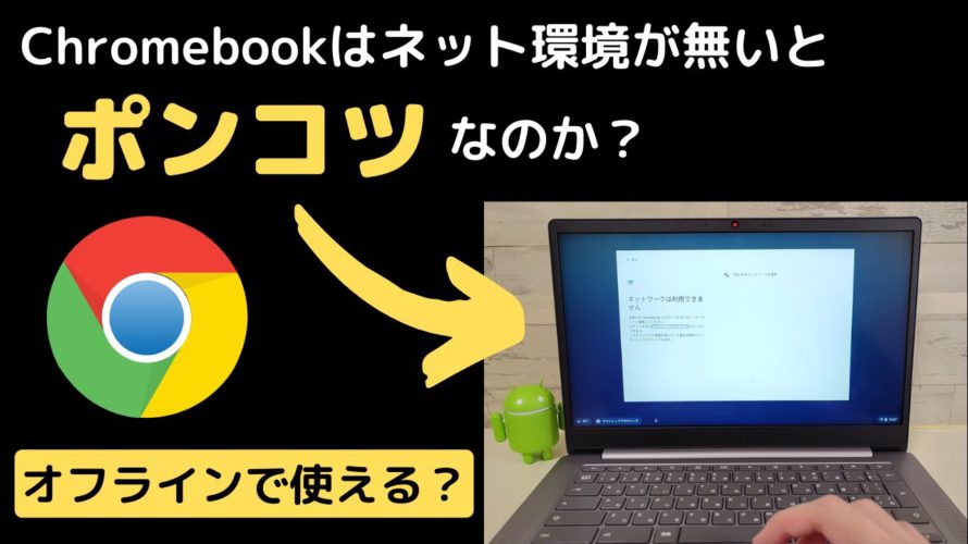 Chromebookはネット環境が無いとポンコツなのか? オフラインでも使えるの?