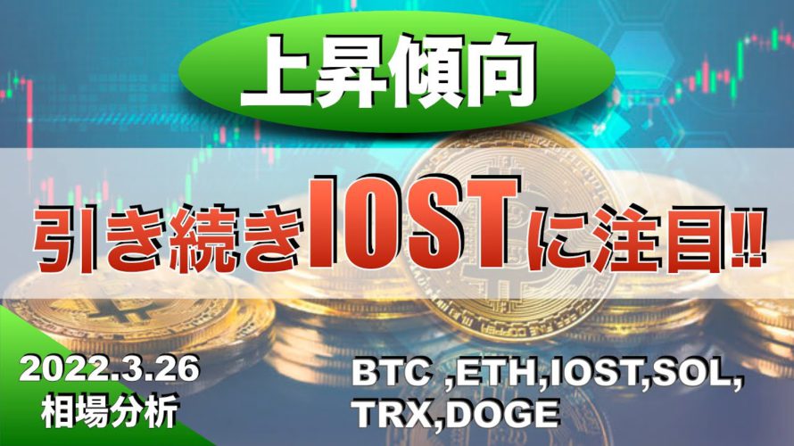 【BTC、ETH、IOST、SOL、TRX】上昇傾向、引き続きIOSTに注目!!(2022年3月26日 相場分析)