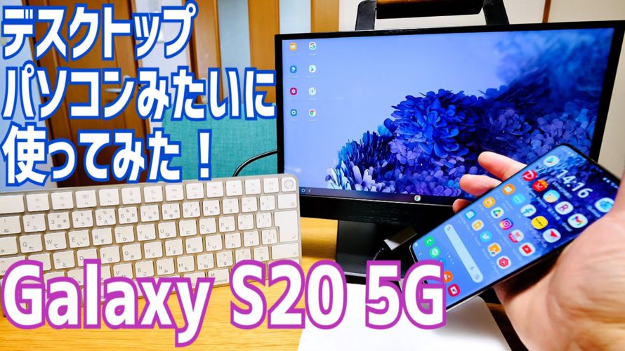Galaxy S20 5G Dexモードでデスクトップパソコンみたいに使ってみた!