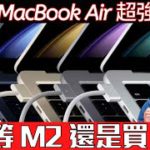 新 M2 MacBook Air 規格超強？該回頭買 M1 MacBook Air 還是等 M2 MacBook？