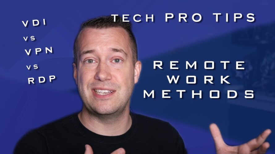 Tech Pro Tips – Remote Work Methods – VDI vs VPN vs Remote Desktop