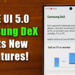 ONE UI 5.0 Update Adds 4 New Features to Samsung DeX – What’s New?